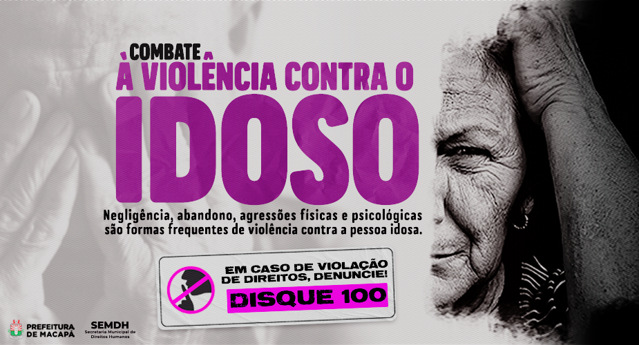 PREFEITURA DE MACAPÁ LANÇA CAMPANHA DE ENFRENTAMENTO À VIOLÊNCIA CONTRA O IDOSO