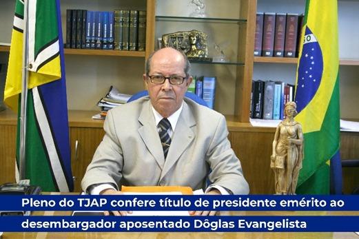 Pleno do TJAP confere título de presidente emérito ao desembargador aposentado Dôglas Evangelista