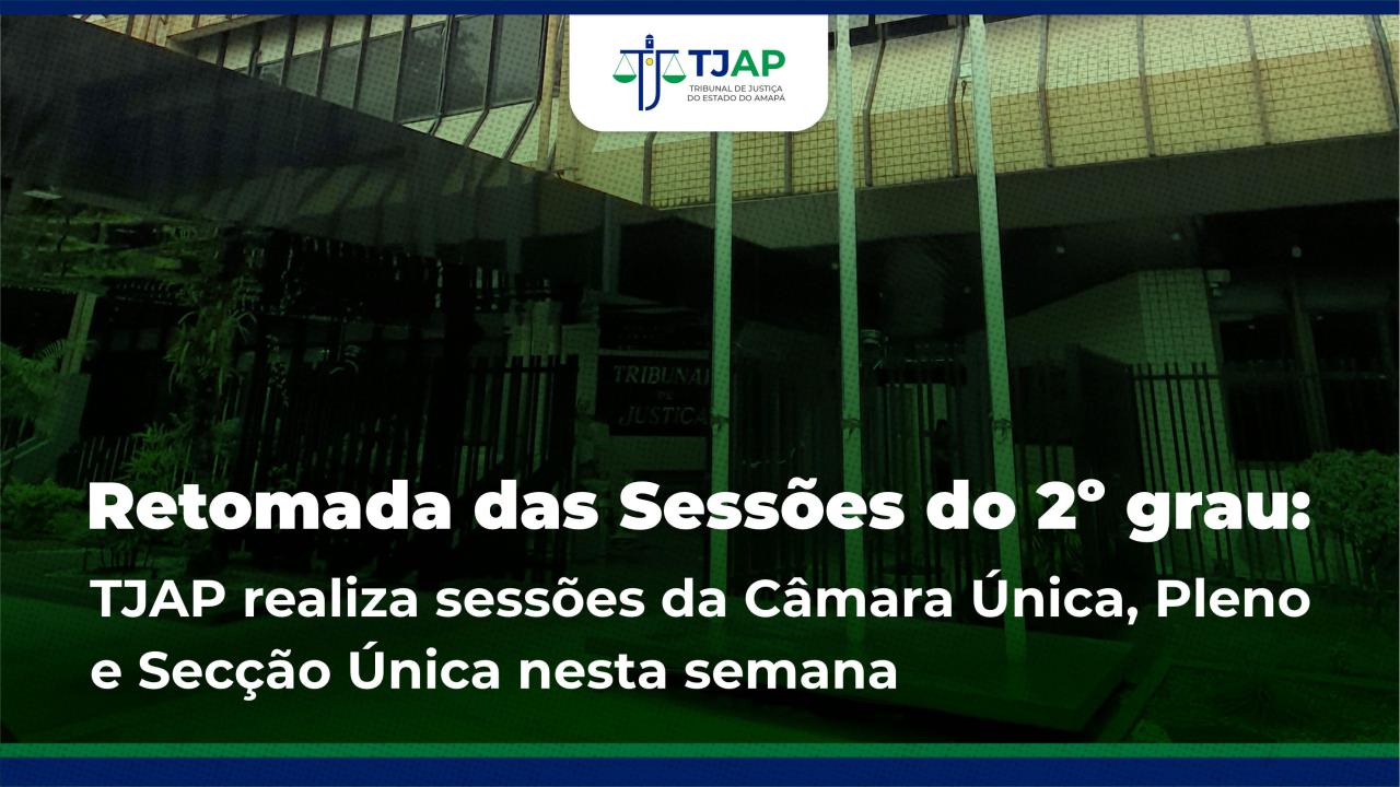Retomada das Sessões do 2º grau: TJAP realiza sessões da Câmara Única, Pleno e Secção Única nesta semana