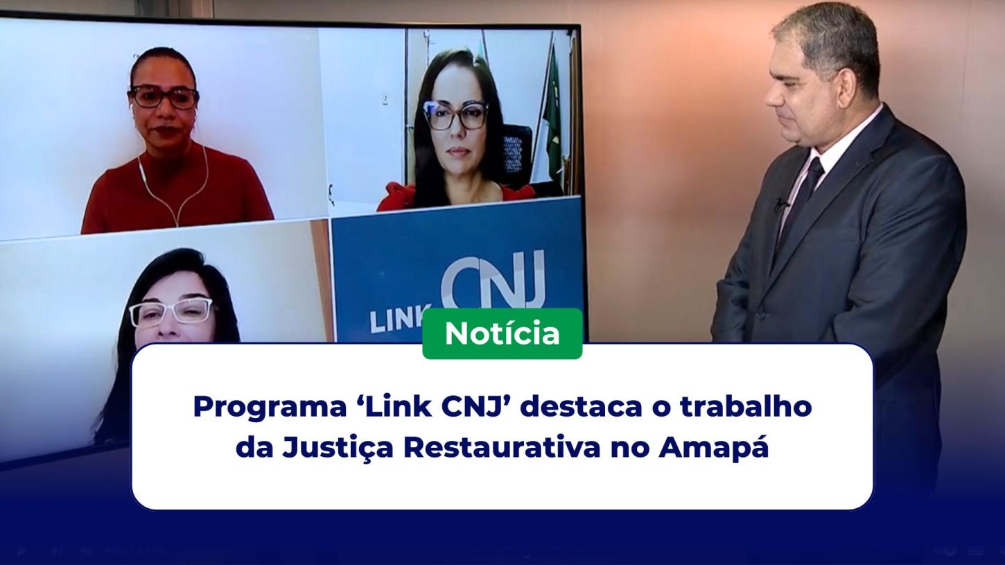 Programa ‘Link CNJ’ destaca o trabalho da Justiça Restaurativa no Amapá