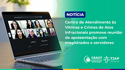 Centro de Atendimento às Vítimas e Crimes de Atos Infracionais promove reunião de apresentação com magistrados e servidores